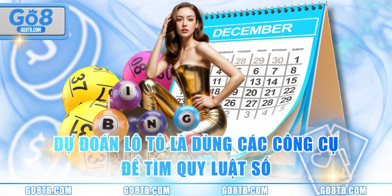 Dự đoán lô tô là dùng các công cụ để tìm quy luật số