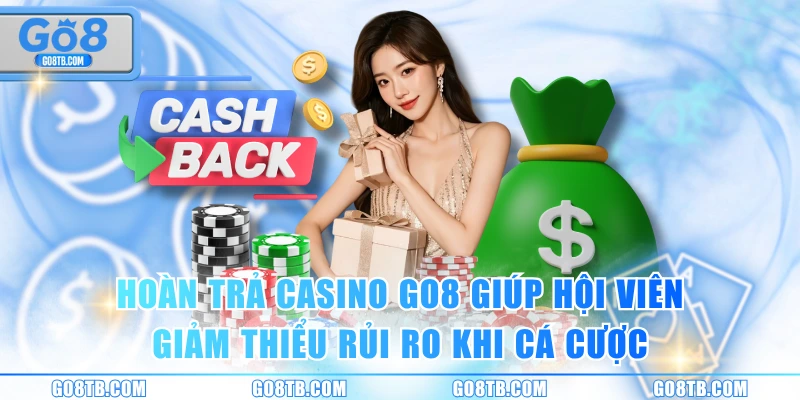 Hoàn trả casino GO8 giúp hội viên giảm thiểu rủi ro khi cá cược
